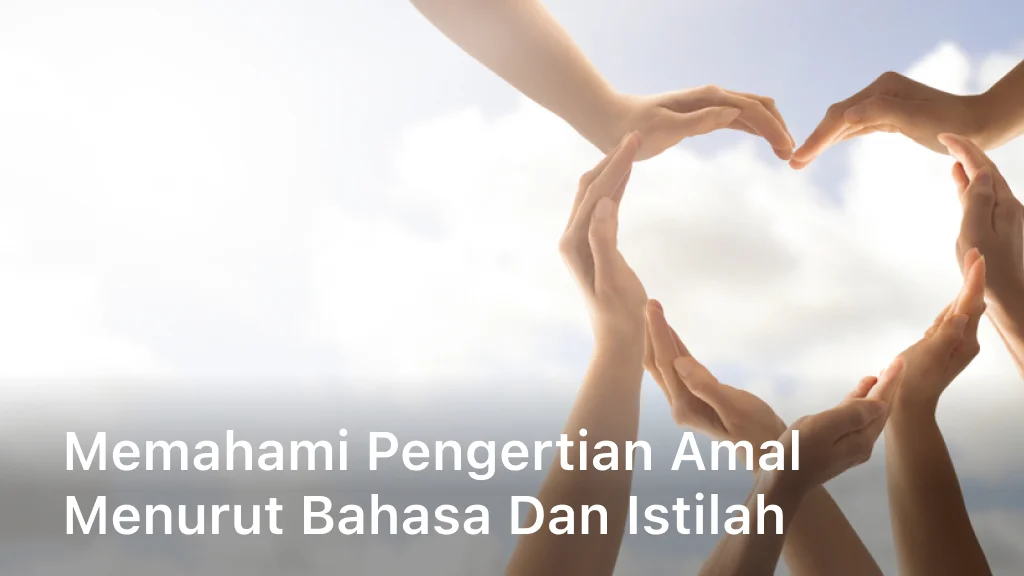 Memahami Pengertian Amal Menurut Bahasa dan Istilah