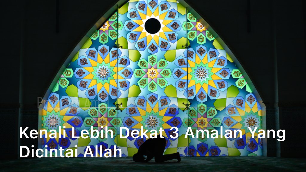 Kenali lebih Dekat 3 Amalan yang Dicintai Allah