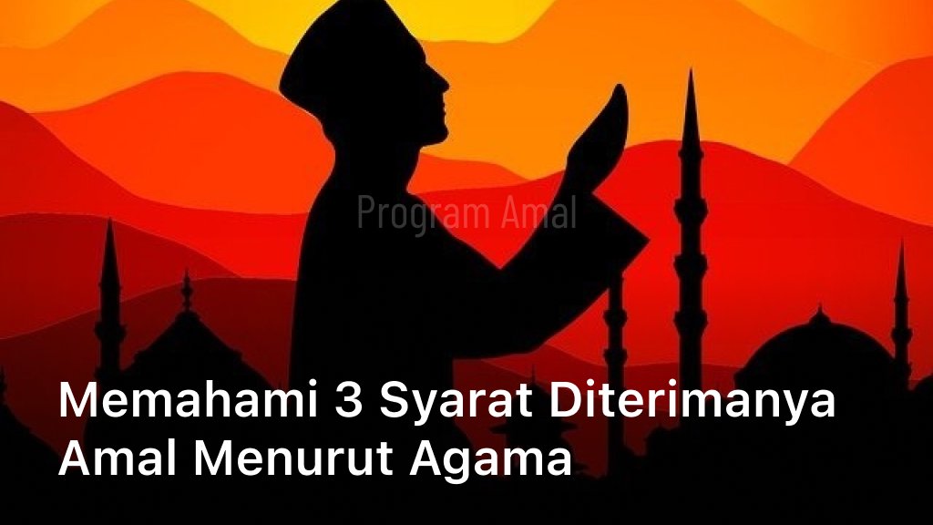 Memahami 3 Syarat Diterimanya Amal Menurut Agama