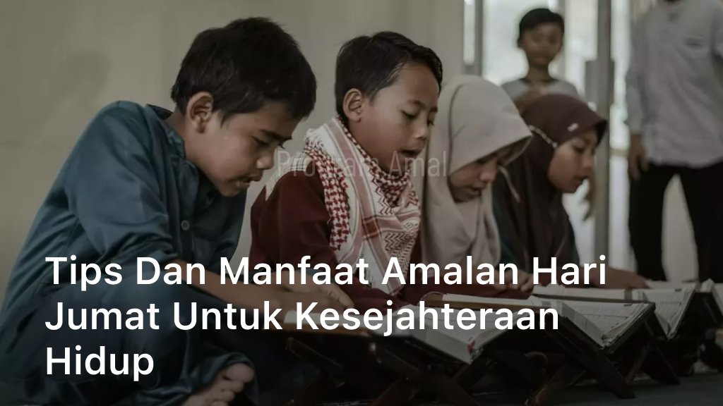 Tips dan Manfaat Amalan Hari Jumat Untuk Kesejahteraan Hidup