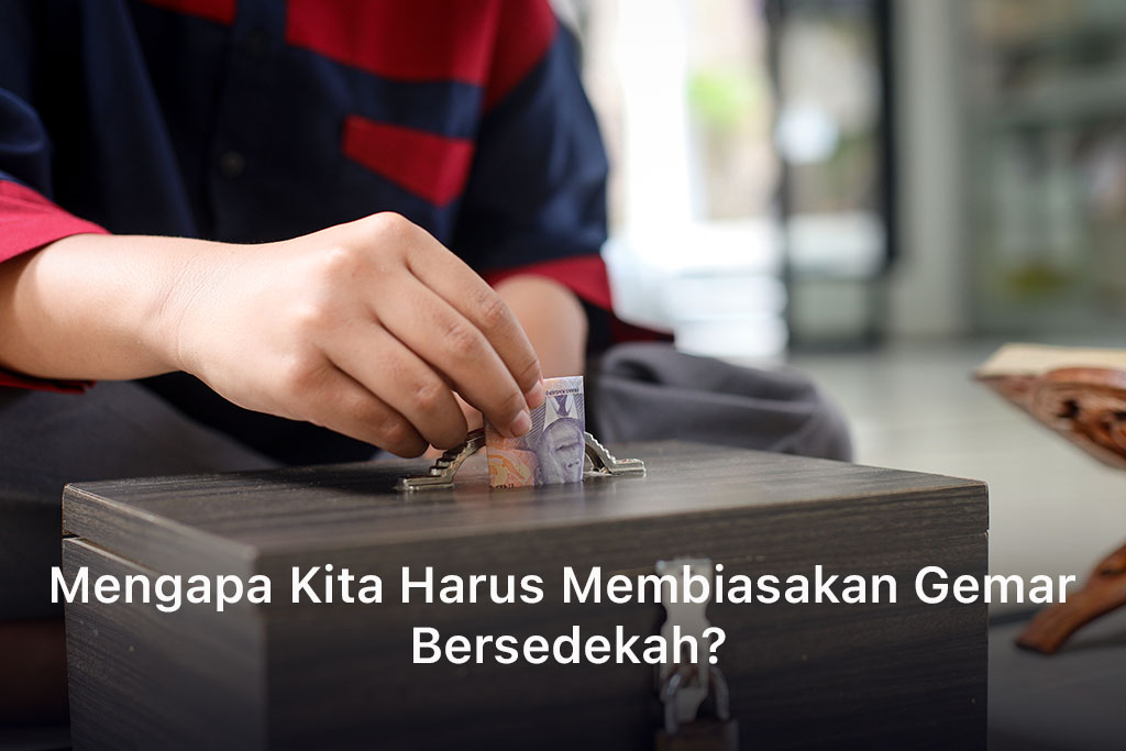 Mengapa Kita Harus Membiasakan Gemar Bersedekah?