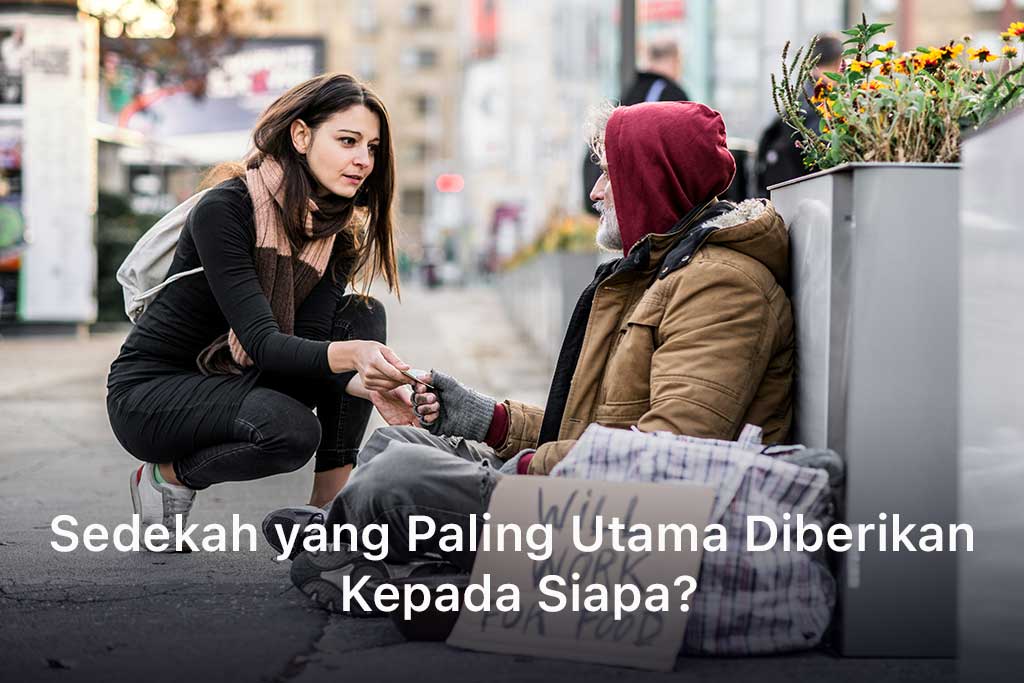 Sedekah yang Paling Utama Diberikan Kepada Siapa?