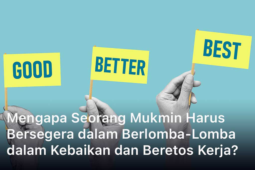 Mengapa Seorang Mukmin Harus Bersegera dalam Berlomba-Lomba dalam Kebaikan dan Beretos Kerja?