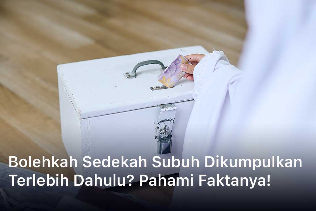 Bolehkah Sedekah Subuh Dikumpulkan Terlebih Dahulu? Pahami Faktanya!